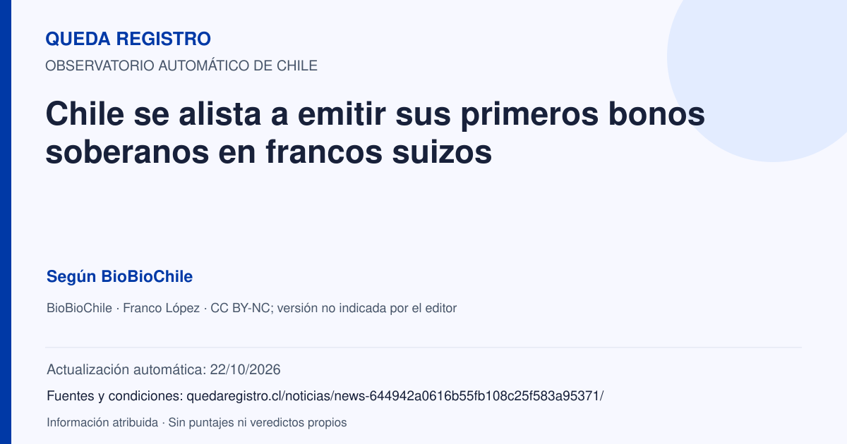Tarjeta de Queda Registro. Chile se alista a emitir sus primeros bonos soberanos en francos suizos. Título de BioBioChile. Publicación: 24/09/2026.. Recopilación automática, sin veredicto propio.