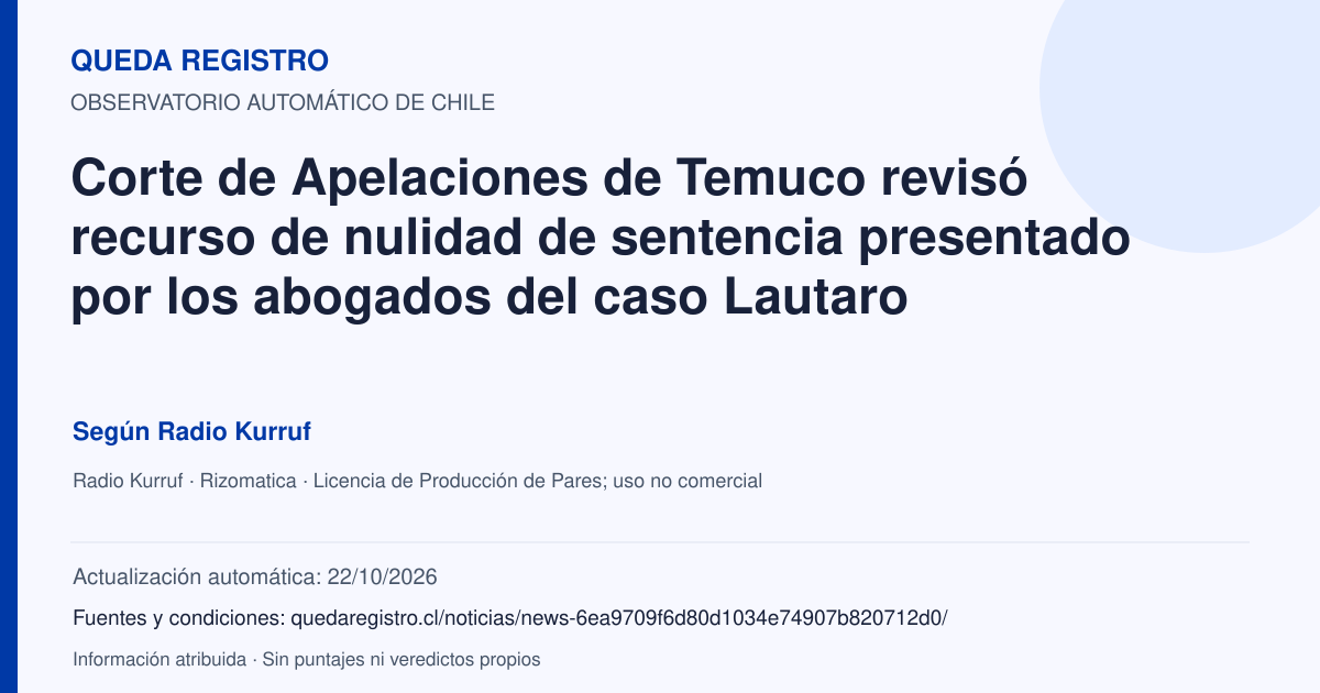 Tarjeta de Queda Registro. Corte de Apelaciones de Temuco revisó recurso de nulidad de sentencia presentado por los abogados del caso Lautaro. Título de Radio Kurruf. Publicación: 17/10/2026.. Recopilación automática, sin veredicto propio.