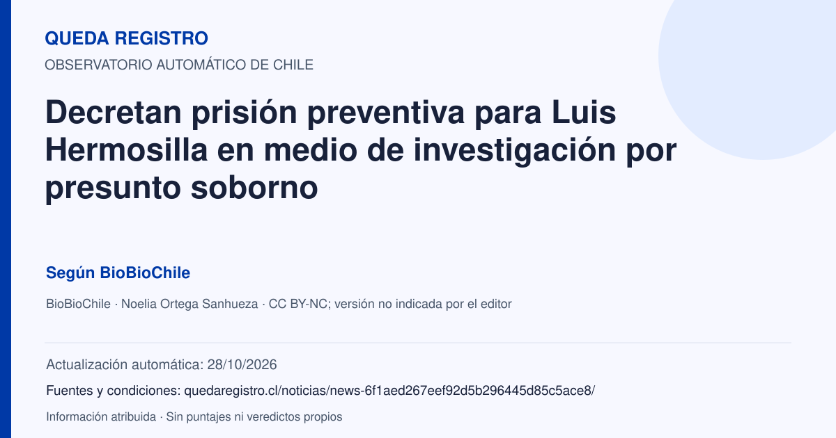 Tarjeta de Queda Registro. Decretan prisión preventiva para Luis Hermosilla en medio de investigación por presunto soborno. Título de BioBioChile. Publicación: 28/10/2026.. Recopilación automática, sin veredicto propio.