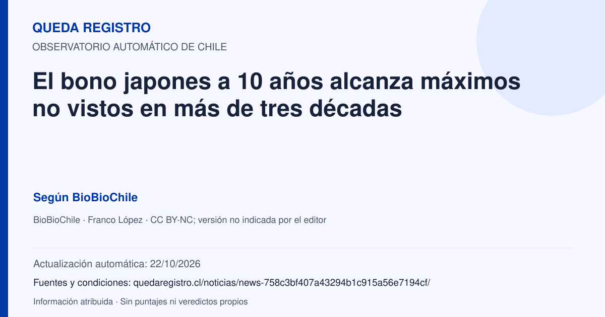 Tarjeta de Queda Registro. El bono japones a 10 años alcanza máximos no vistos en más de tres décadas. Título de BioBioChile. Publicación: 25/09/2026.. Recopilación automática, sin veredicto propio.