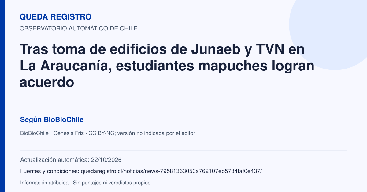 Tarjeta de Queda Registro. Tras toma de edificios de Junaeb y TVN en La Araucanía, estudiantes mapuches logran acuerdo. Título de BioBioChile. Publicación: 09/10/2026.. Recopilación automática, sin veredicto propio.