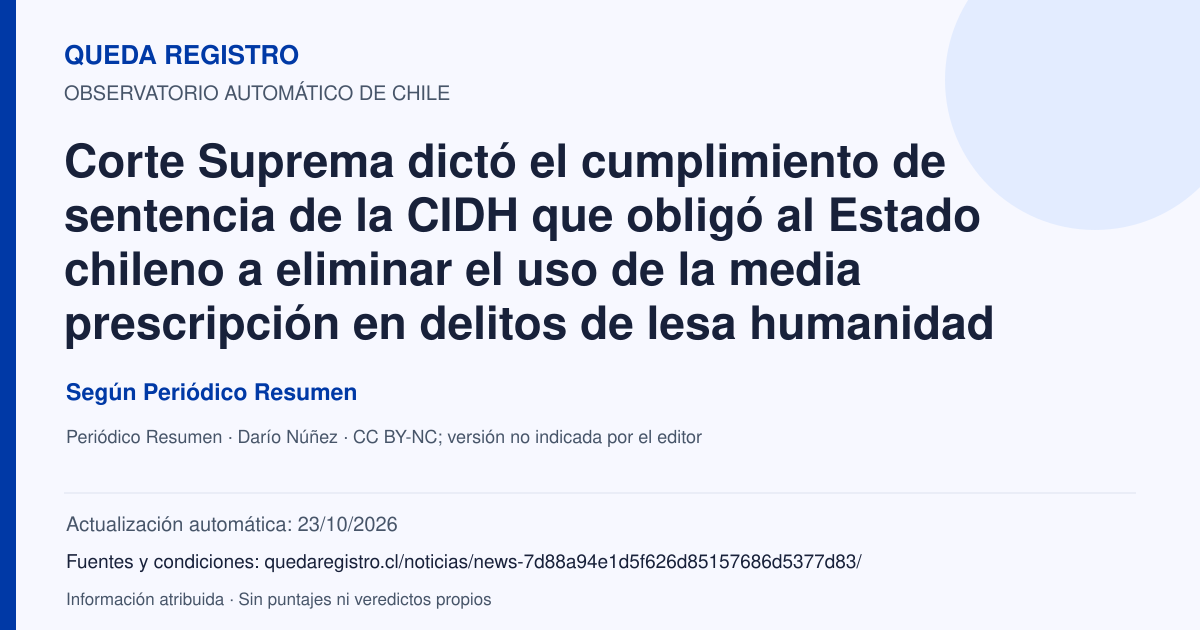 Tarjeta de Queda Registro. Corte Suprema dictó el cumplimiento de sentencia de la CIDH que obligó al Estado chileno a eliminar el uso de la media prescripción en delitos de lesa humanidad. Título de Periódico Resumen. Publicación: 10/01/2026.. Recopilación automática, sin veredicto propio.