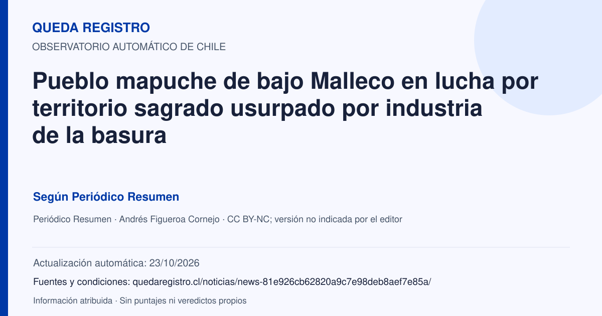 Tarjeta de Queda Registro. Pueblo mapuche de bajo Malleco en lucha por territorio sagrado usurpado por industria de la basura. Título de Periódico Resumen. Publicación: 19/08/2026.. Recopilación automática, sin veredicto propio.