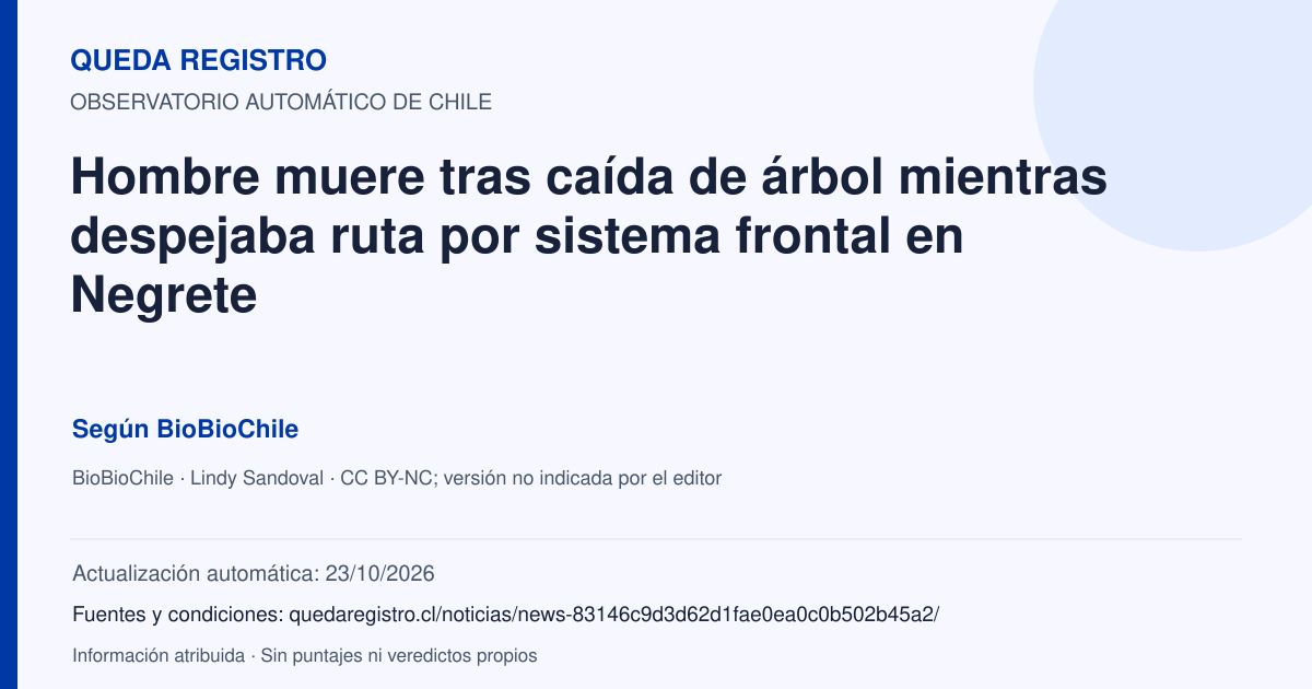 Tarjeta de Queda Registro. Hombre muere tras caída de árbol mientras despejaba ruta por sistema frontal en Negrete. Título de BioBioChile. Publicación: 16/07/2026.. Recopilación automática, sin veredicto propio.