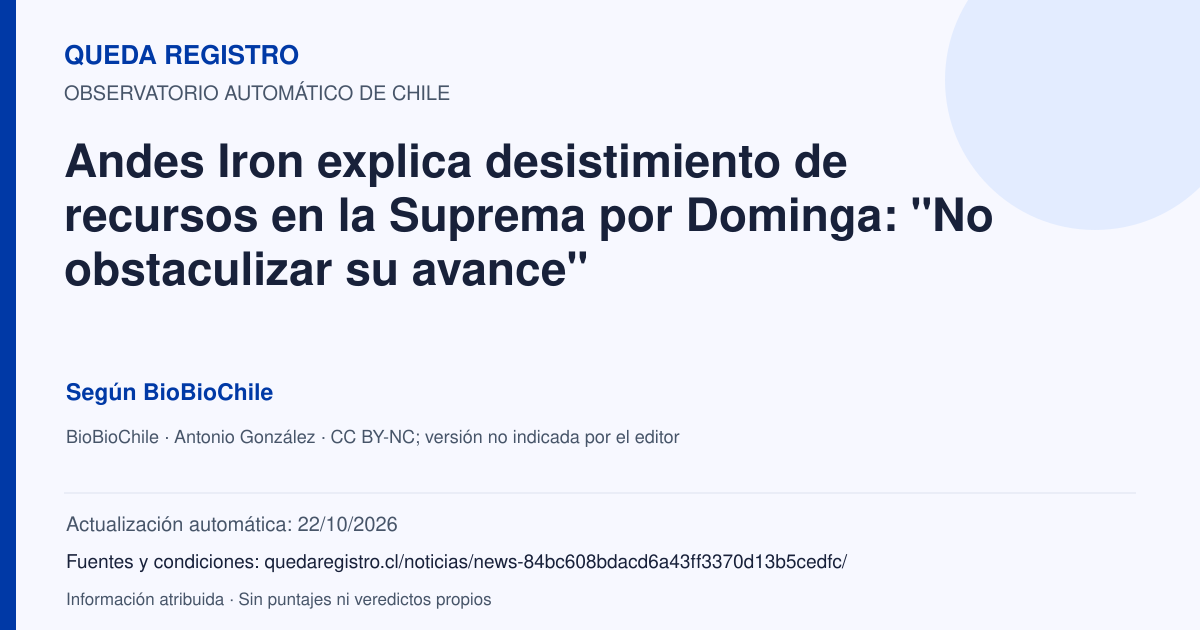 Tarjeta de Queda Registro. Andes Iron explica desistimiento de recursos en la Suprema por Dominga: "No obstaculizar su avance". Título de BioBioChile. Publicación: 28/09/2026.. Recopilación automática, sin veredicto propio.