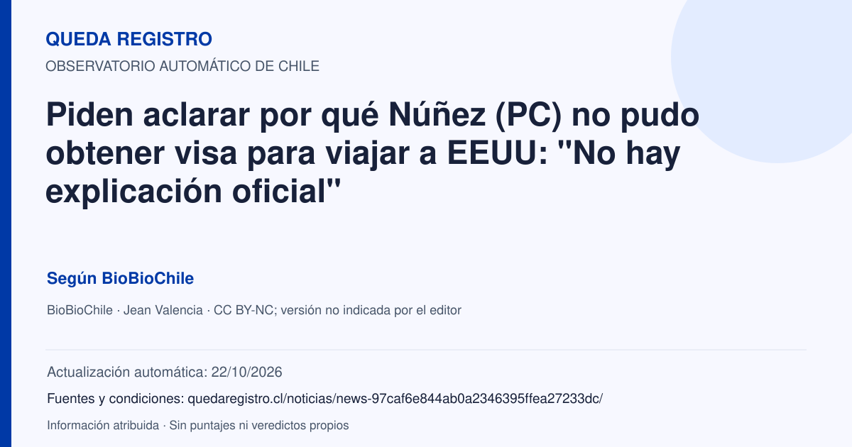 Tarjeta de Queda Registro. Piden aclarar por qué Núñez (PC) no pudo obtener visa para viajar a EEUU: "No hay explicación oficial". Título de BioBioChile. Publicación: 30/09/2026.. Recopilación automática, sin veredicto propio.