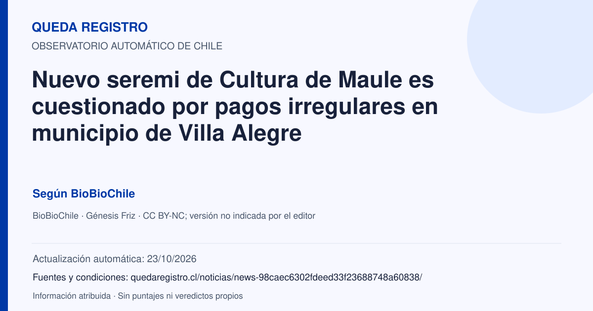 Tarjeta de Queda Registro. Nuevo seremi de Cultura de Maule es cuestionado por pagos irregulares en municipio de Villa Alegre. Título de BioBioChile. Publicación: 08/04/2026.. Recopilación automática, sin veredicto propio.