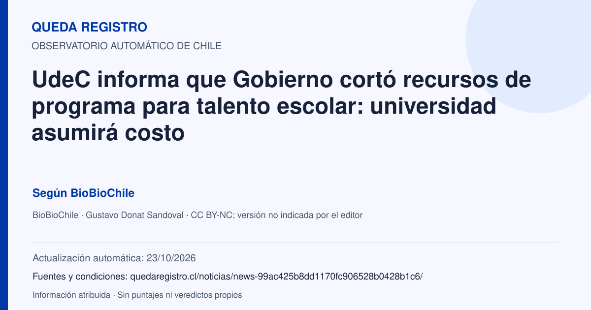 Tarjeta de Queda Registro. UdeC informa que Gobierno cortó recursos de programa para talento escolar: universidad asumirá costo. Título de BioBioChile. Publicación: 29/04/2026.. Recopilación automática, sin veredicto propio.