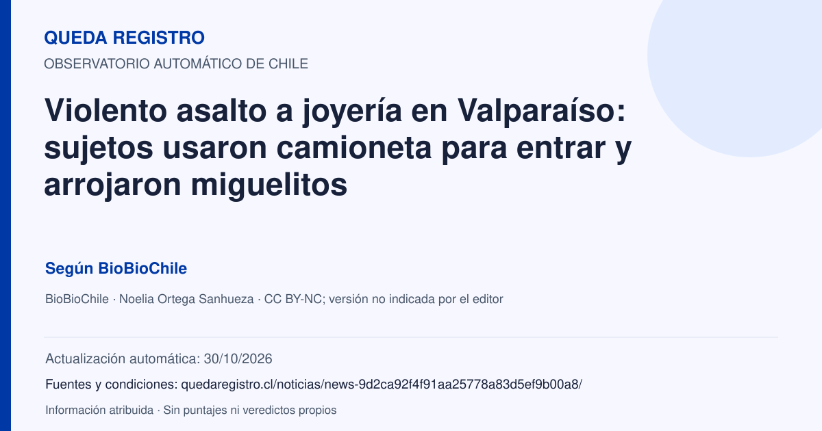 Tarjeta de Queda Registro. Violento asalto a joyería en Valparaíso: sujetos usaron camioneta para entrar y arrojaron miguelitos. Título de BioBioChile. Publicación: 30/10/2026.. Recopilación automática, sin veredicto propio.