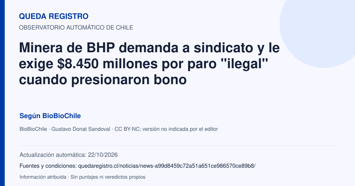 Tarjeta de Queda Registro. Minera de BHP demanda a sindicato y le exige $8.450 millones por paro "ilegal" cuando presionaron bono. Título de BioBioChile. Publicación: 15/10/2026.. Recopilación automática, sin veredicto propio.