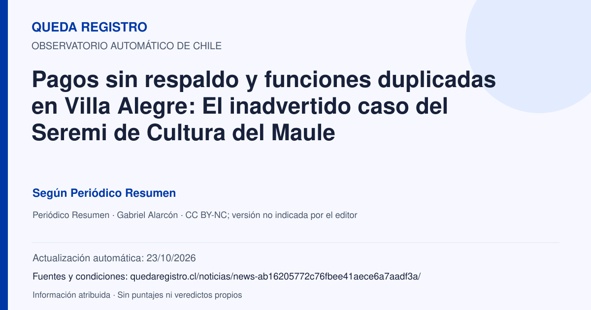 Tarjeta de Queda Registro. Pagos sin respaldo y funciones duplicadas en Villa Alegre: El inadvertido caso del Seremi de Cultura del Maule. Título de Periódico Resumen. Publicación: 14/05/2026.. Recopilación automática, sin veredicto propio.