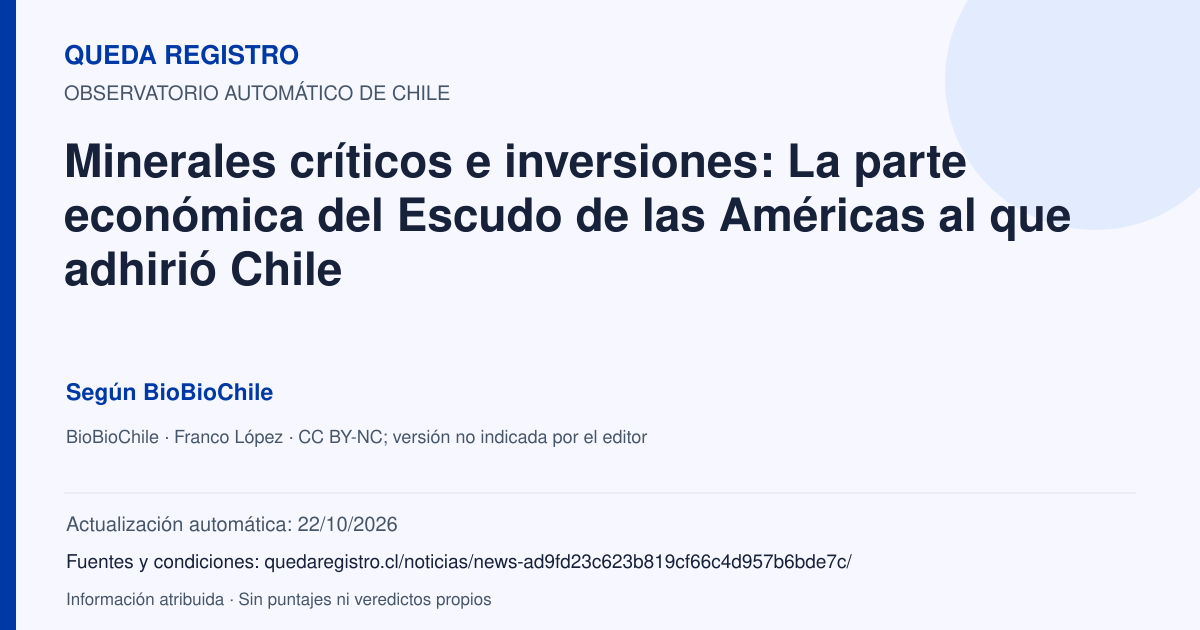 Tarjeta de Queda Registro. Minerales críticos e inversiones: La parte económica del Escudo de las Américas al que adhirió Chile. Título de BioBioChile. Publicación: 23/09/2026.. Recopilación automática, sin veredicto propio.