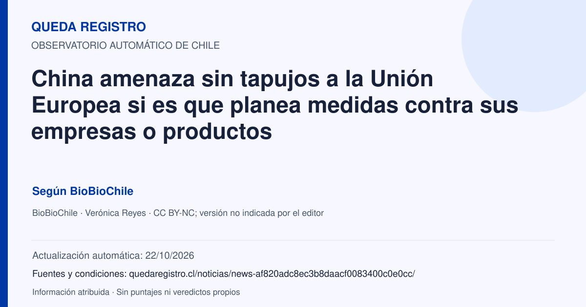 Tarjeta de Queda Registro. China amenaza sin tapujos a la Unión Europea si es que planea medidas contra sus empresas o productos. Título de BioBioChile. Publicación: 30/09/2026.. Recopilación automática, sin veredicto propio.