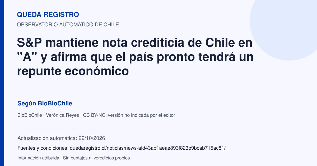 Tarjeta de Queda Registro. S&P mantiene nota crediticia de Chile en "A" y afirma que el país pronto tendrá un repunte económico. Título de BioBioChile. Publicación: 25/09/2026.. Recopilación automática, sin veredicto propio.