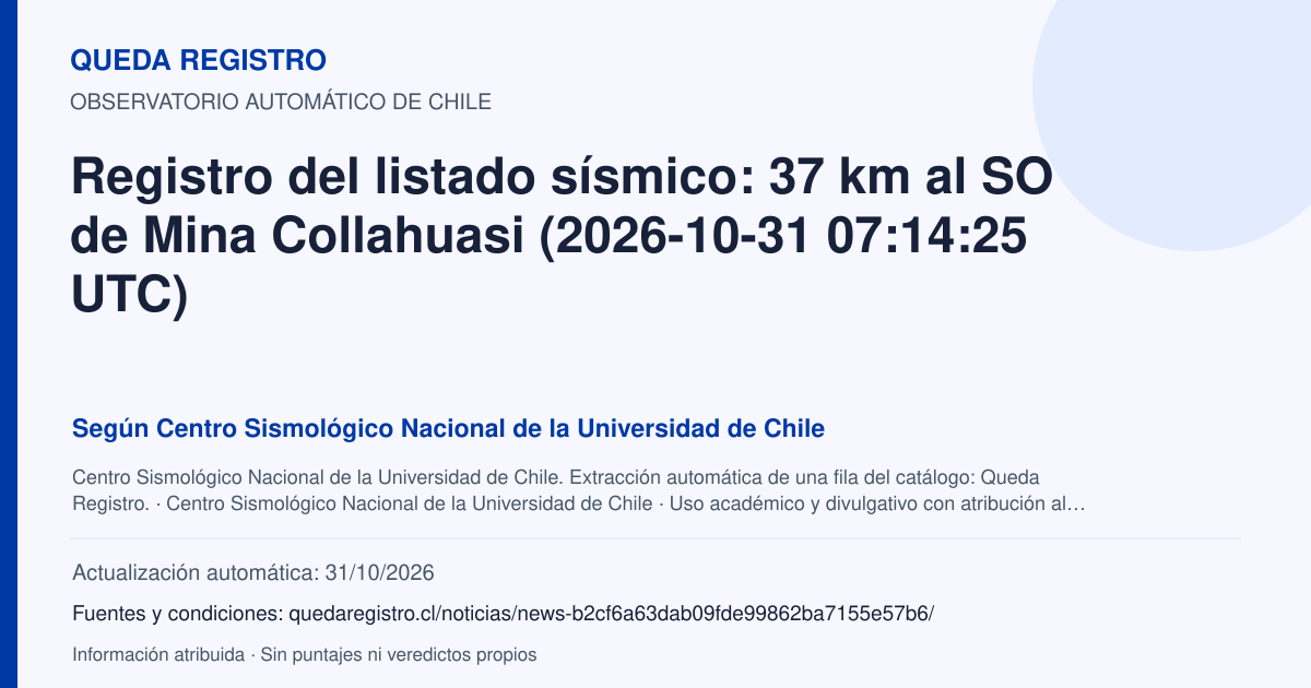 Tarjeta de Queda Registro. Registro del listado sísmico: 37 km al SO de Mina Collahuasi (2026-10-31 07:14:25 UTC). Título de Centro Sismológico Nacional de la Universidad de Chile. Publicación: Fecha no disponible.. Recopilación automática, sin veredicto propio.