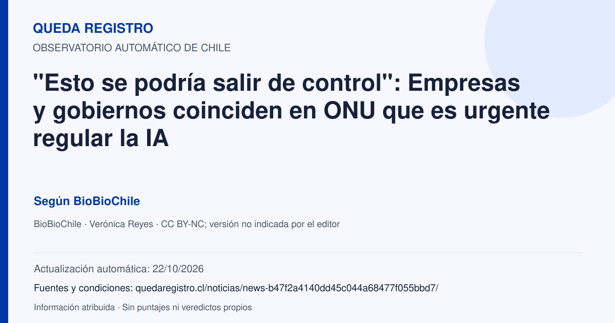 Tarjeta de Queda Registro. "Esto se podría salir de control": Empresas y gobiernos coinciden en ONU que es urgente regular la IA. Título de BioBioChile. Publicación: 24/09/2026.. Recopilación automática, sin veredicto propio.