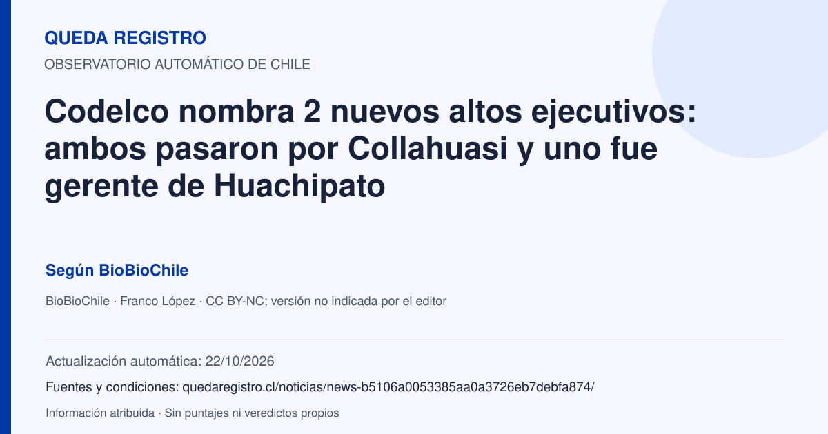 Tarjeta de Queda Registro. Codelco nombra 2 nuevos altos ejecutivos: ambos pasaron por Collahuasi y uno fue gerente de Huachipato. Título de BioBioChile. Publicación: 25/09/2026.. Recopilación automática, sin veredicto propio.