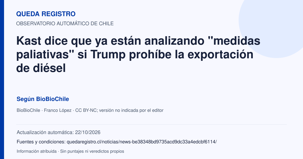 Tarjeta de Queda Registro. Kast dice que ya están analizando "medidas paliativas" si Trump prohíbe la exportación de diésel. Título de BioBioChile. Publicación: 24/09/2026.. Recopilación automática, sin veredicto propio.