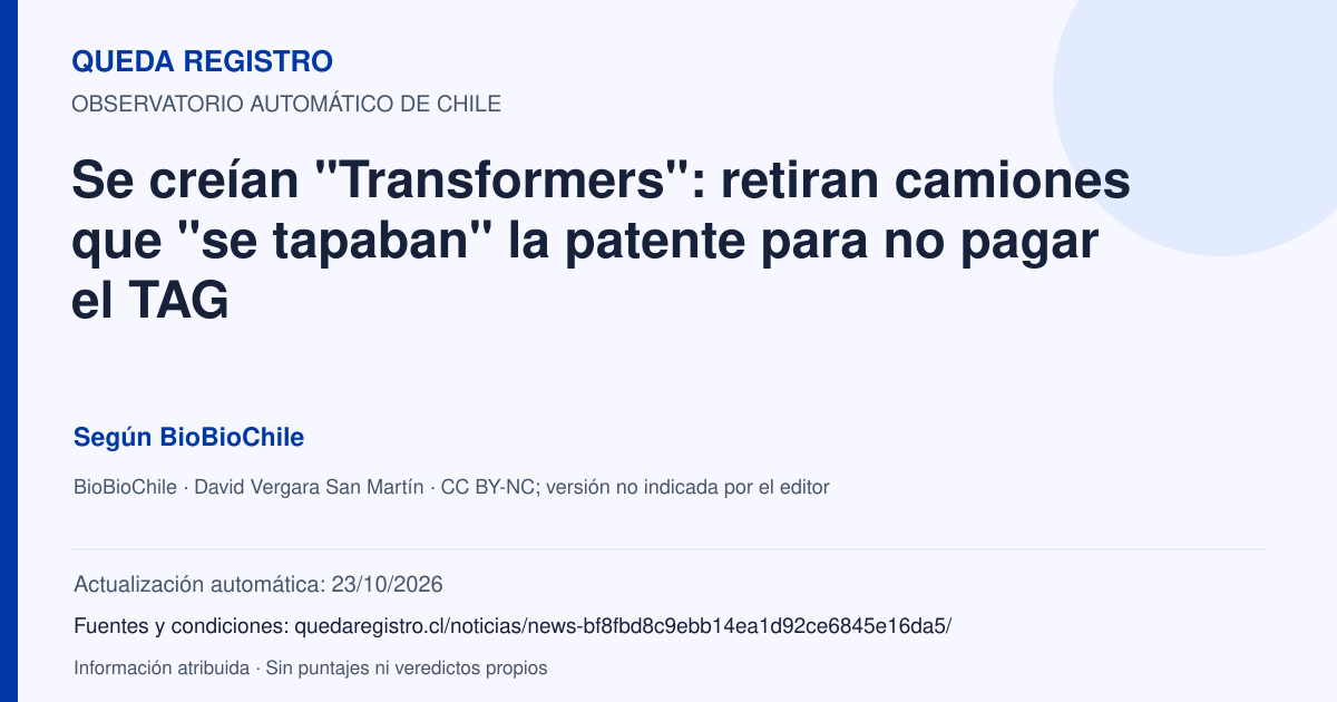 Tarjeta de Queda Registro. Se creían "Transformers": retiran camiones que "se tapaban" la patente para no pagar el TAG. Título de BioBioChile. Publicación: 23/10/2026.. Recopilación automática, sin veredicto propio.