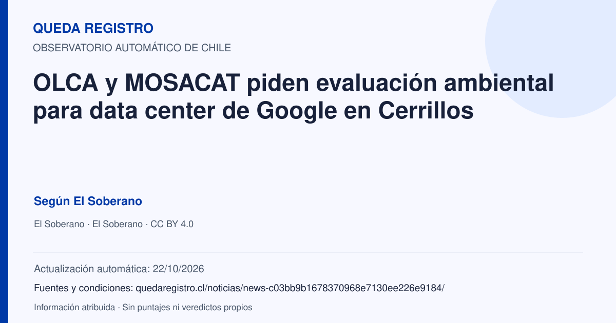 Tarjeta de Queda Registro. OLCA y MOSACAT piden evaluación ambiental para data center de Google en Cerrillos. Título de El Soberano. Publicación: 17/09/2026.. Recopilación automática, sin veredicto propio.