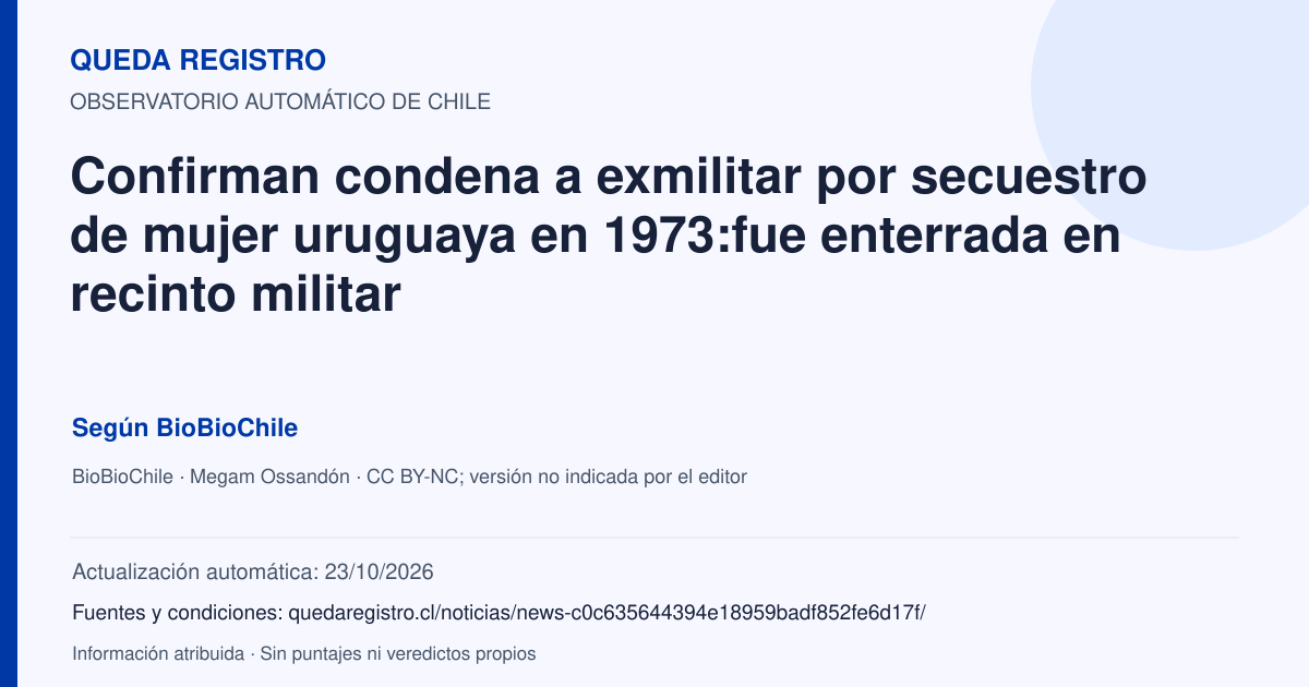 Tarjeta de Queda Registro. Confirman condena a exmilitar por secuestro de mujer uruguaya en 1973:fue enterrada en recinto militar. Título de BioBioChile. Publicación: 18/02/2026.. Recopilación automática, sin veredicto propio.