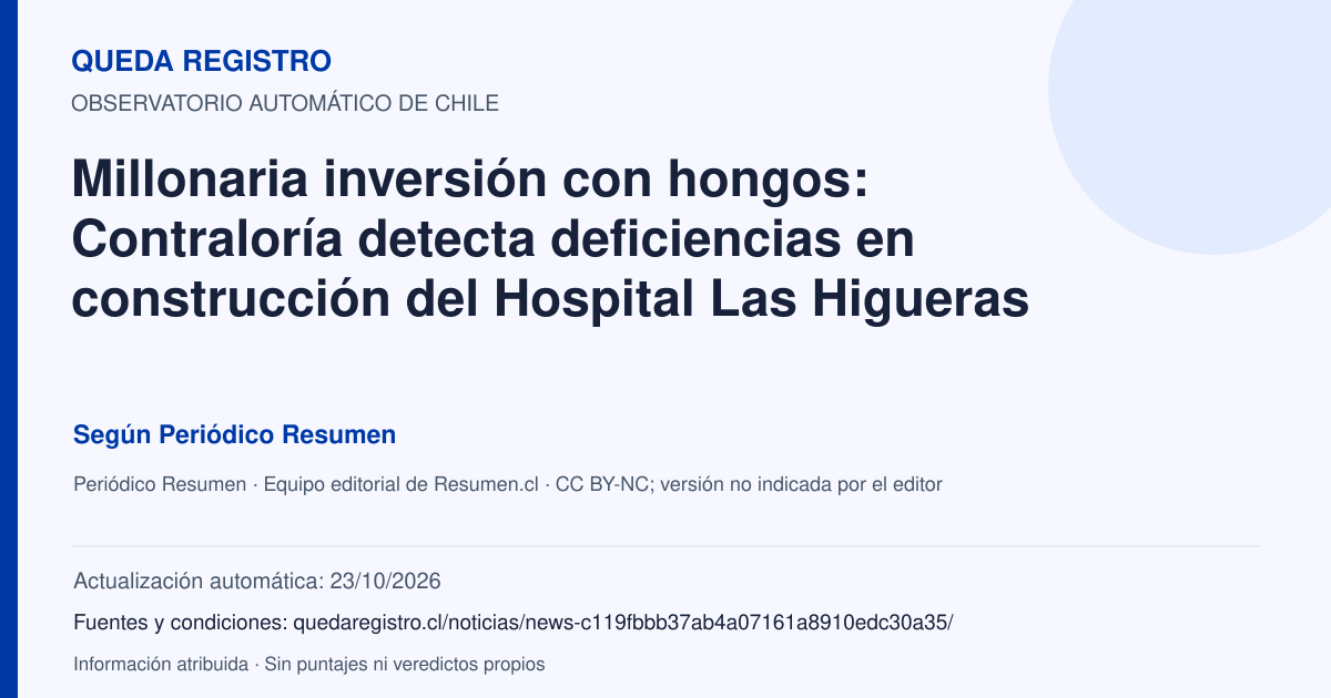 Tarjeta de Queda Registro. Millonaria inversión con hongos: Contraloría detecta deficiencias en construcción del Hospital Las Higueras. Título de Periódico Resumen. Publicación: 03/09/2026.. Recopilación automática, sin veredicto propio.