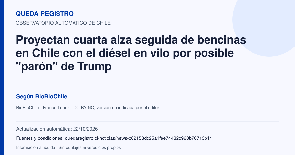 Tarjeta de Queda Registro. Proyectan cuarta alza seguida de bencinas en Chile con el diésel en vilo por posible "parón" de Trump. Título de BioBioChile. Publicación: 25/09/2026.. Recopilación automática, sin veredicto propio.