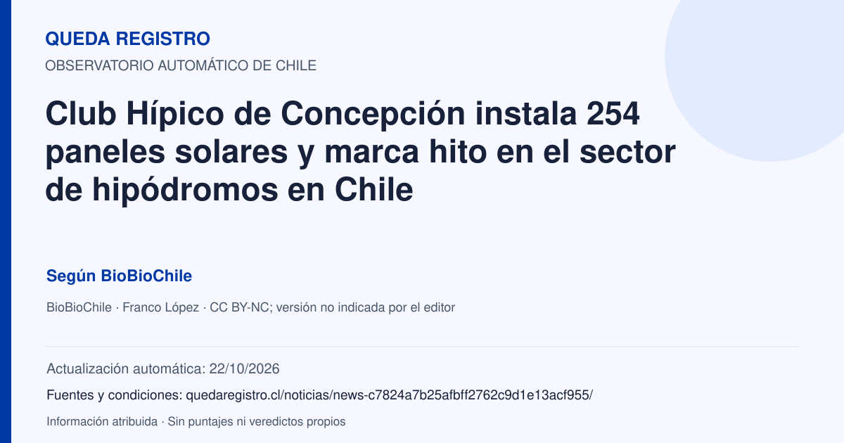 Tarjeta de Queda Registro. Club Hípico de Concepción instala 254 paneles solares y marca hito en el sector de hipódromos en Chile. Título de BioBioChile. Publicación: 25/09/2026.. Recopilación automática, sin veredicto propio.