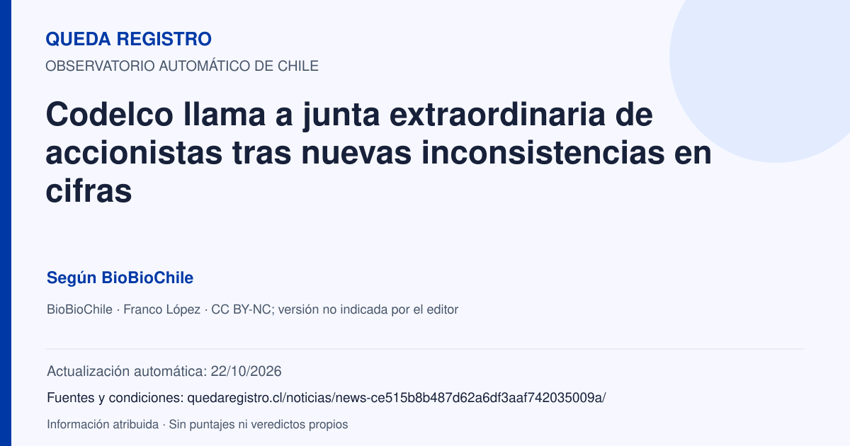 Tarjeta de Queda Registro. Codelco llama a junta extraordinaria de accionistas tras nuevas inconsistencias en cifras. Título de BioBioChile. Publicación: 15/10/2026.. Recopilación automática, sin veredicto propio.
