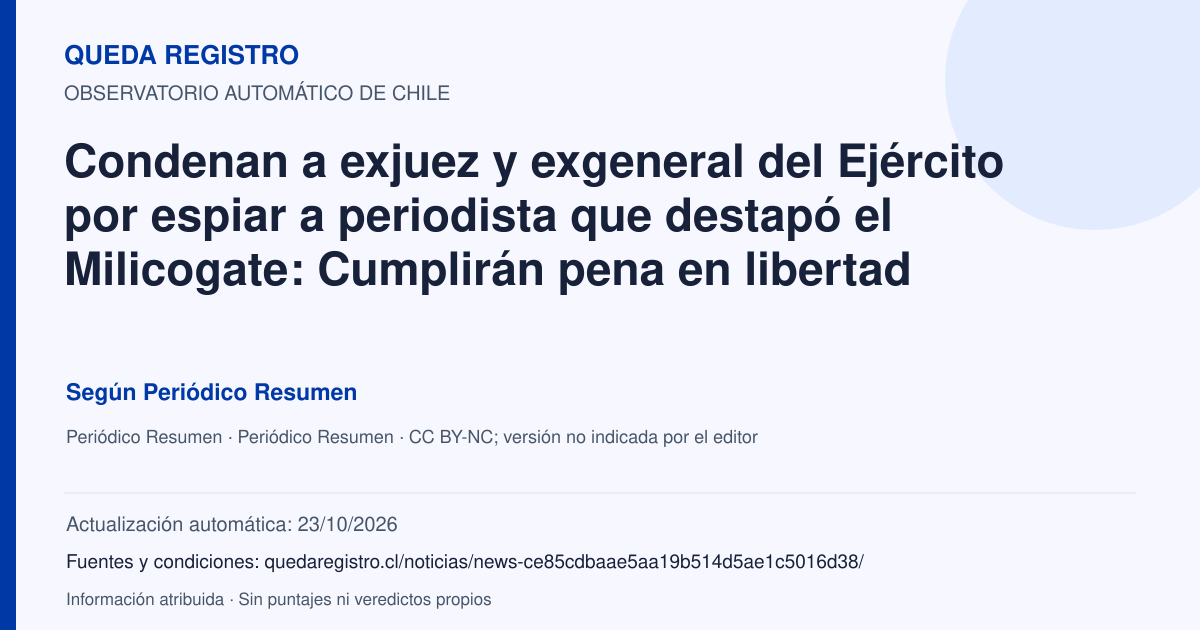Tarjeta de Queda Registro. Condenan a exjuez y exgeneral del Ejército por espiar a periodista que destapó el Milicogate: Cumplirán pena en libertad. Título de Periódico Resumen. Publicación: 30/06/2026.. Recopilación automática, sin veredicto propio.
