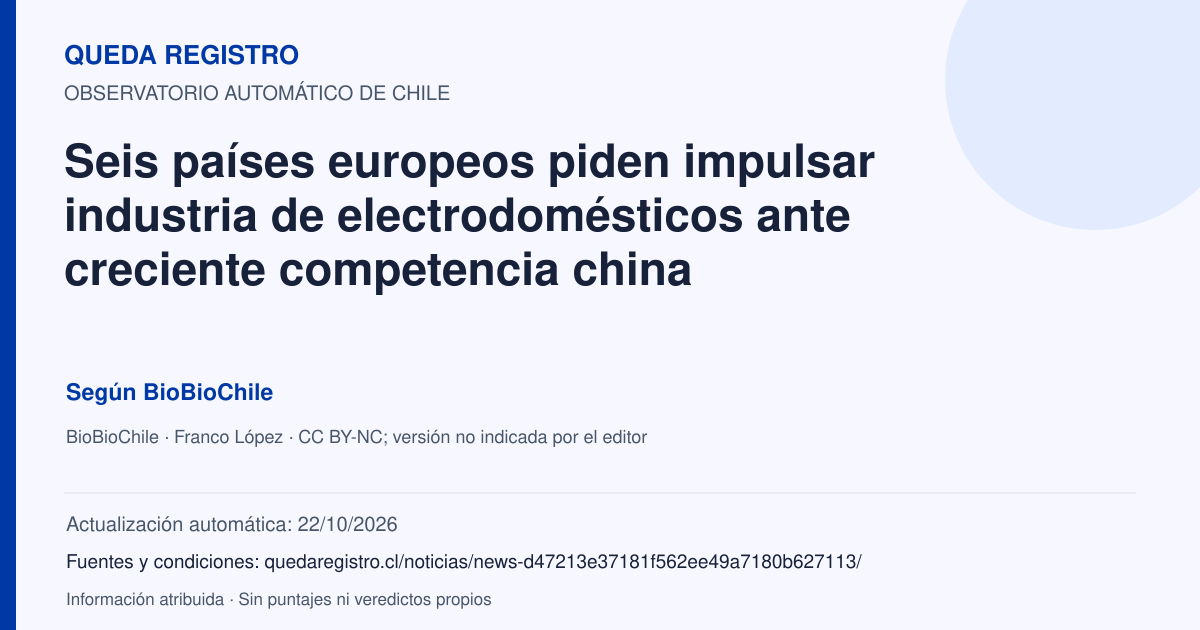 Tarjeta de Queda Registro. Seis países europeos piden impulsar industria de electrodomésticos ante creciente competencia china. Título de BioBioChile. Publicación: 24/09/2026.. Recopilación automática, sin veredicto propio.
