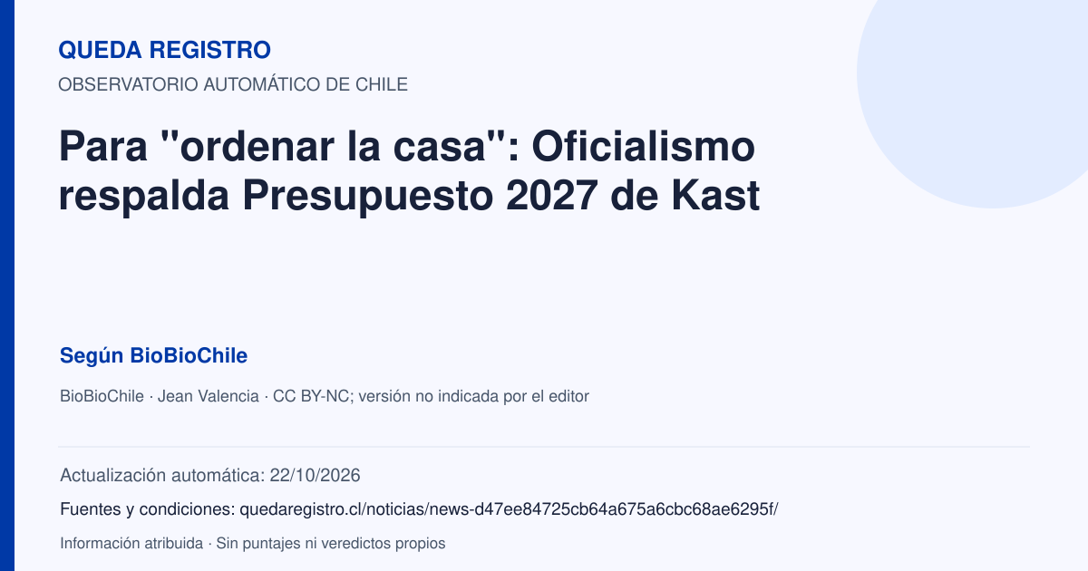 Tarjeta de Queda Registro. Para "ordenar la casa": Oficialismo respalda Presupuesto 2027 de Kast. Título de BioBioChile. Publicación: 30/09/2026.. Recopilación automática, sin veredicto propio.