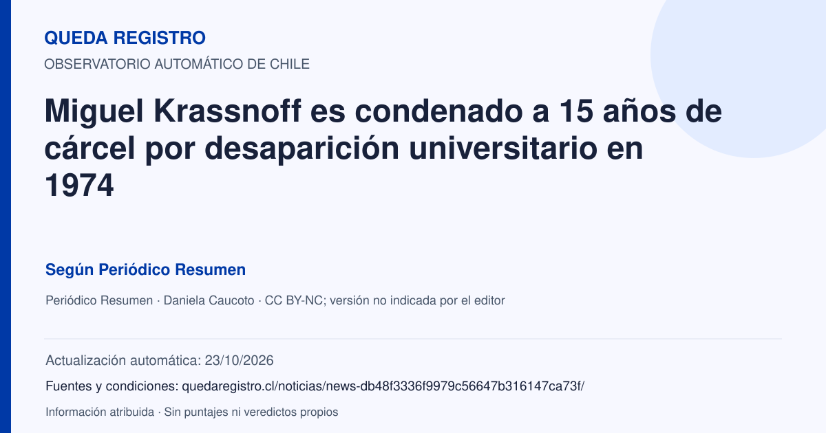 Tarjeta de Queda Registro. Miguel Krassnoff es condenado a 15 años de cárcel por desaparición universitario en 1974. Título de Periódico Resumen. Publicación: 15/08/2026.. Recopilación automática, sin veredicto propio.