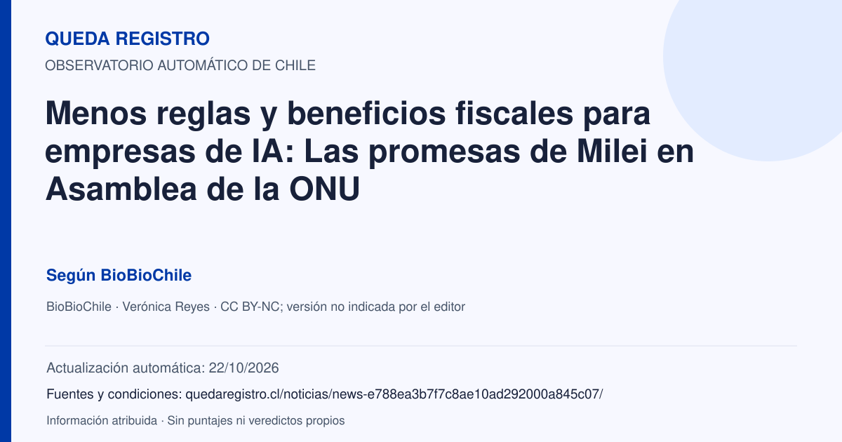 Tarjeta de Queda Registro. Menos reglas y beneficios fiscales para empresas de IA: Las promesas de Milei en Asamblea de la ONU. Título de BioBioChile. Publicación: 23/09/2026.. Recopilación automática, sin veredicto propio.