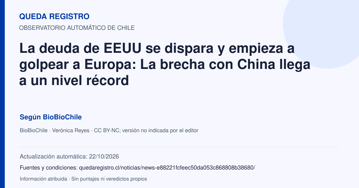 Tarjeta de Queda Registro. La deuda de EEUU se dispara y empieza a golpear a Europa: La brecha con China llega a un nivel récord. Título de BioBioChile. Publicación: 25/09/2026.. Recopilación automática, sin veredicto propio.