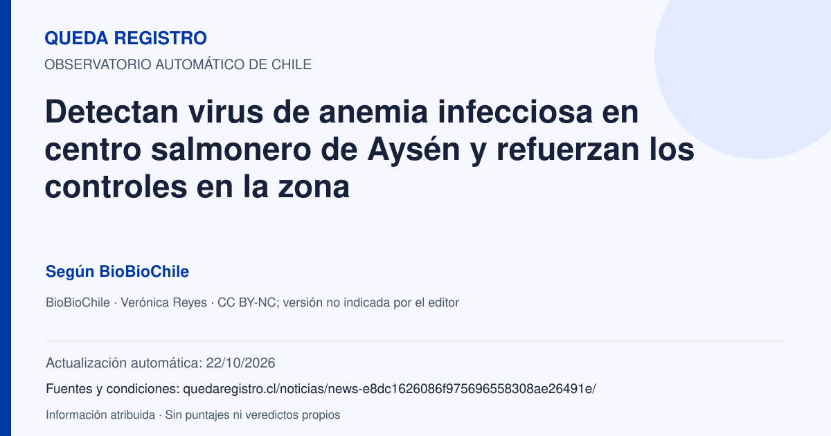 Tarjeta de Queda Registro. Detectan virus de anemia infecciosa en centro salmonero de Aysén y refuerzan los controles en la zona. Título de BioBioChile. Publicación: 28/09/2026.. Recopilación automática, sin veredicto propio.