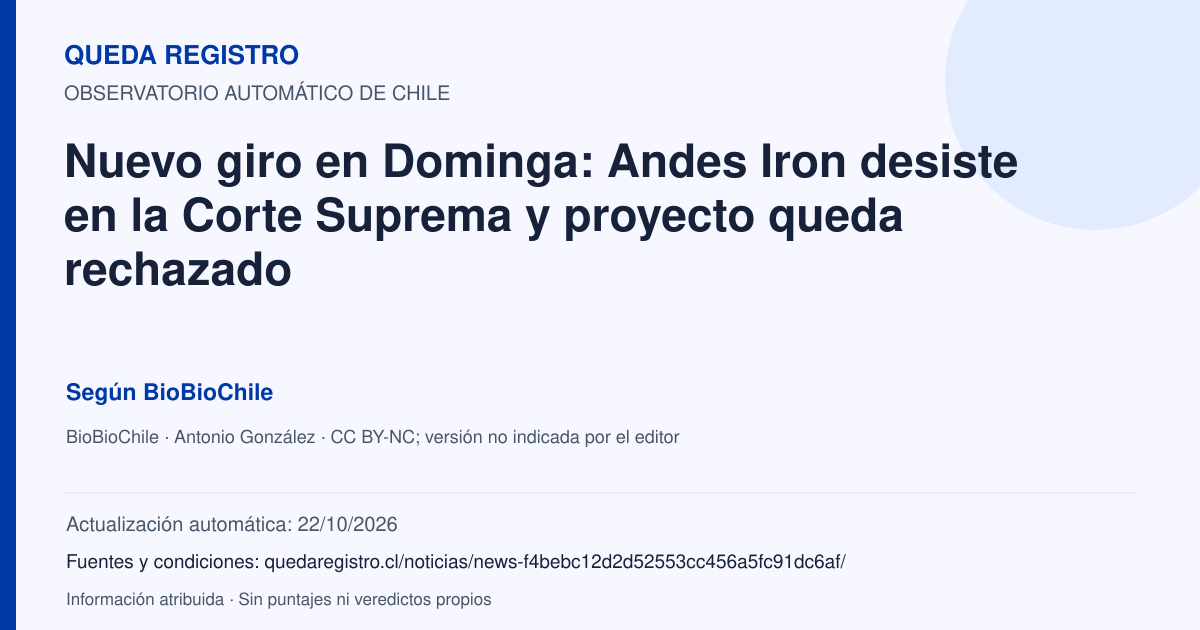 Tarjeta de Queda Registro. Nuevo giro en Dominga: Andes Iron desiste en la Corte Suprema y proyecto queda rechazado. Título de BioBioChile. Publicación: 28/09/2026.. Recopilación automática, sin veredicto propio.