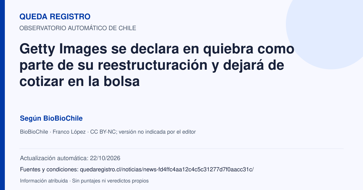 Tarjeta de Queda Registro. Getty Images se declara en quiebra como parte de su reestructuración y dejará de cotizar en la bolsa. Título de BioBioChile. Publicación: 21/10/2026.. Recopilación automática, sin veredicto propio.